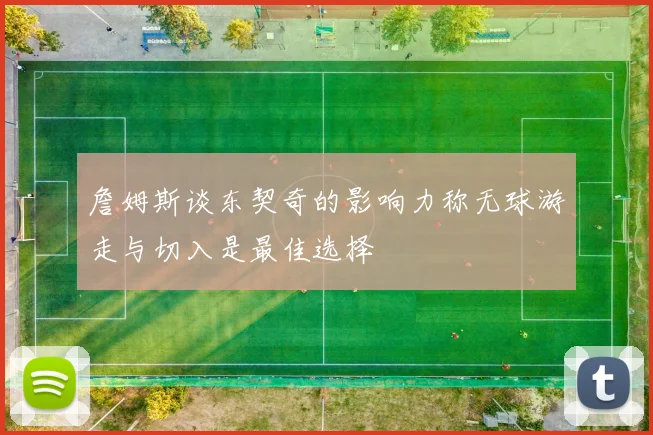 詹姆斯谈东契奇的影响力称无球游走与切入是最佳选择